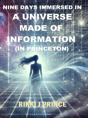cover image of Nine Days Immersed in a Universe Made of Information (in Princeton)